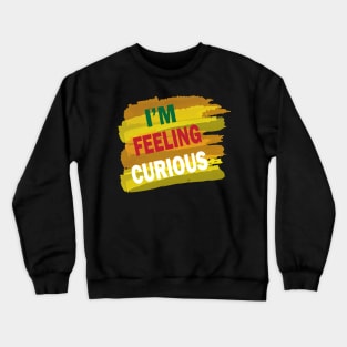 Im feeling curious Crewneck Sweatshirt